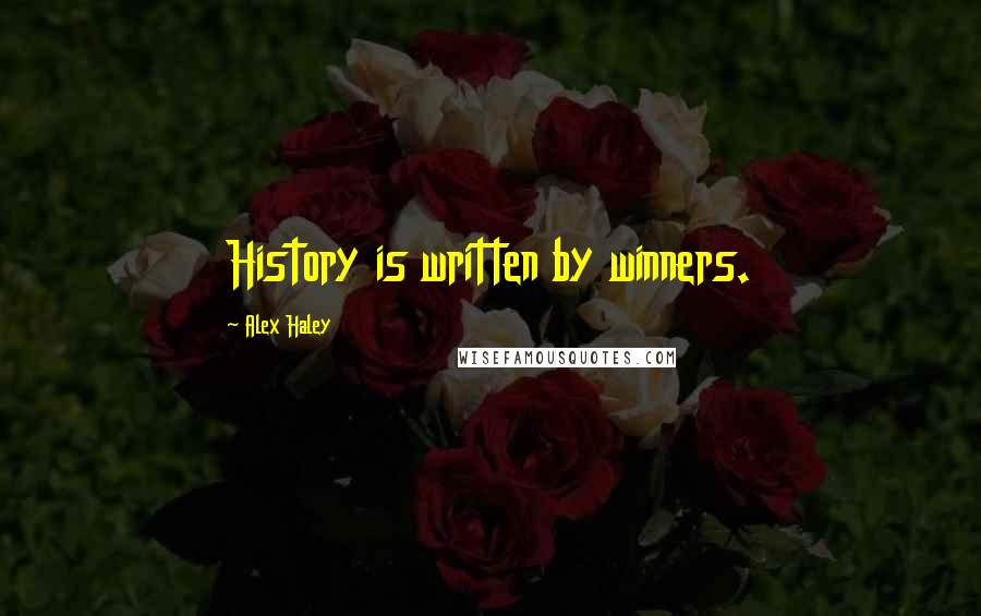 Alex Haley Quotes: History is written by winners.