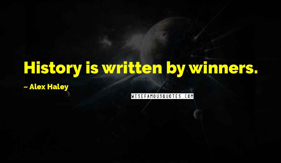 Alex Haley Quotes: History is written by winners.