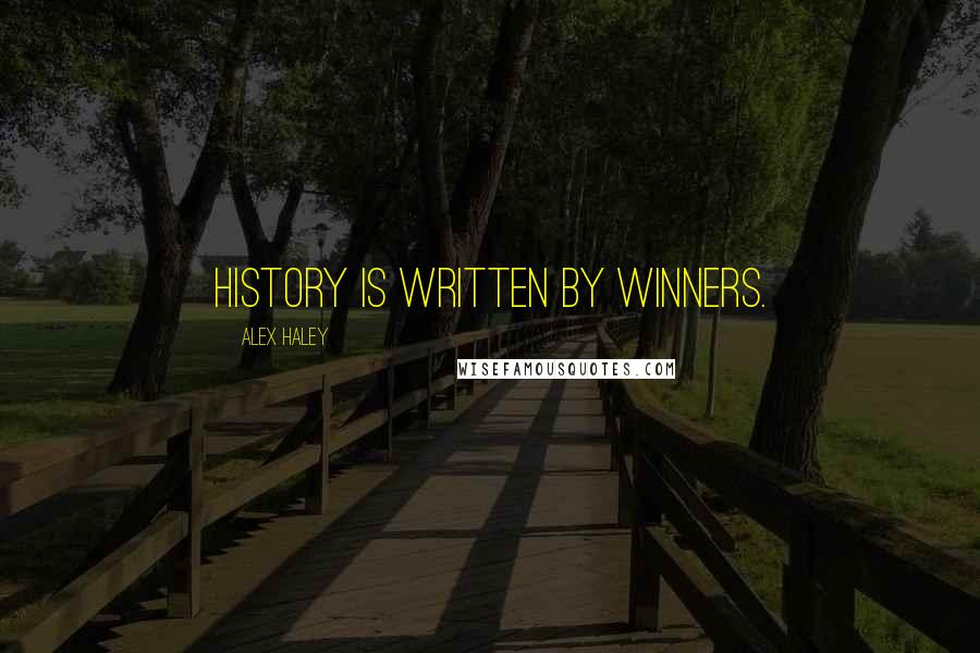 Alex Haley Quotes: History is written by winners.