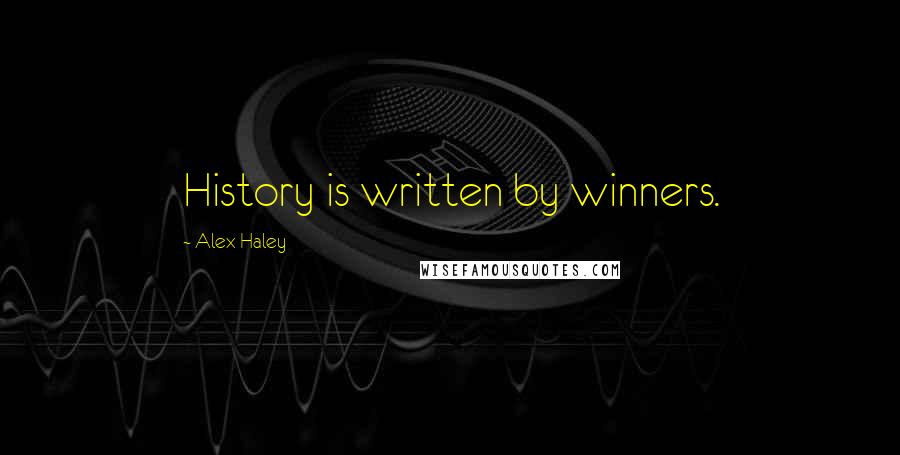 Alex Haley Quotes: History is written by winners.