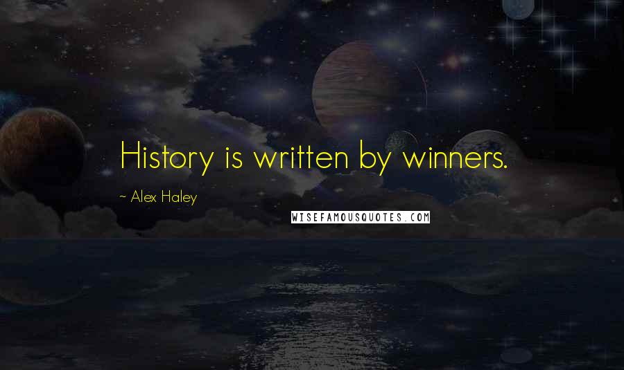 Alex Haley Quotes: History is written by winners.