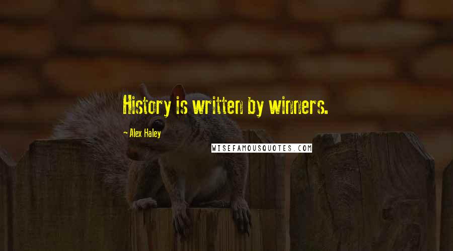 Alex Haley Quotes: History is written by winners.