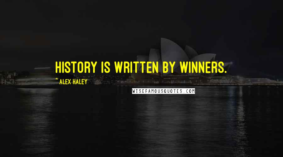 Alex Haley Quotes: History is written by winners.