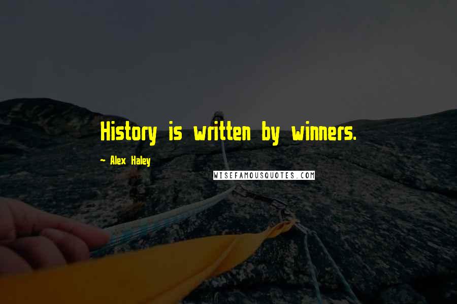 Alex Haley Quotes: History is written by winners.