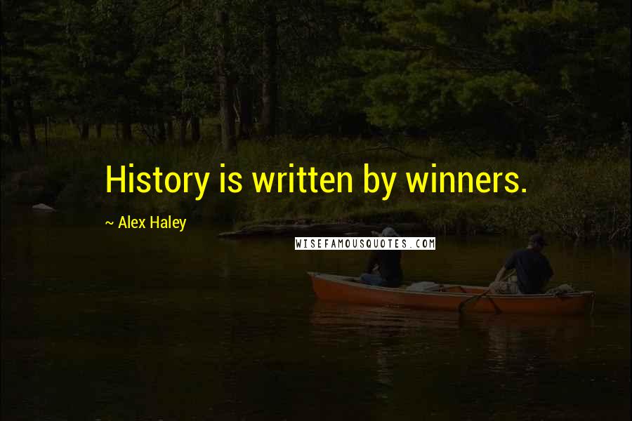 Alex Haley Quotes: History is written by winners.