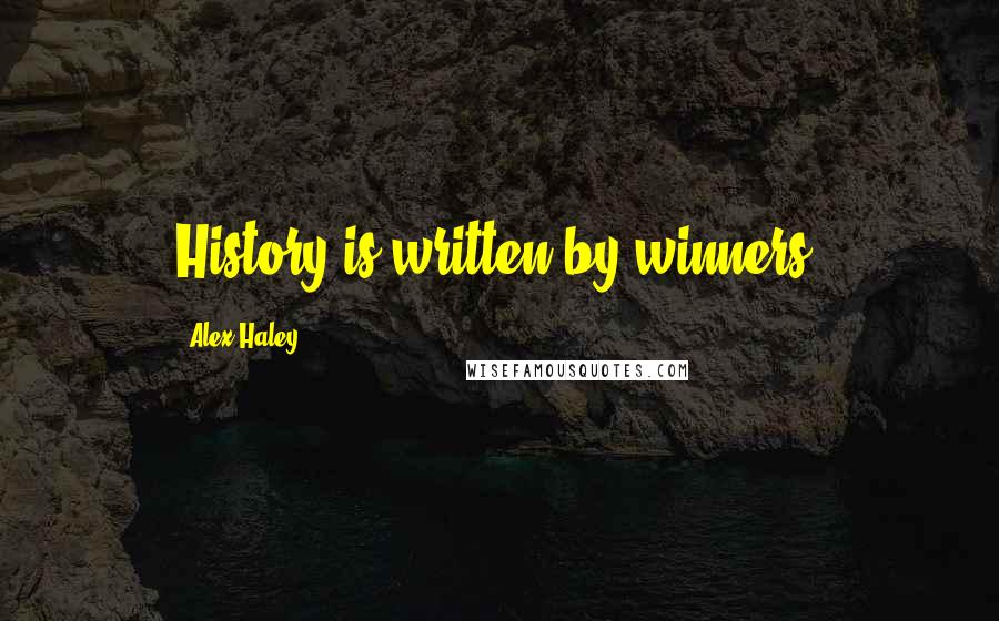 Alex Haley Quotes: History is written by winners.