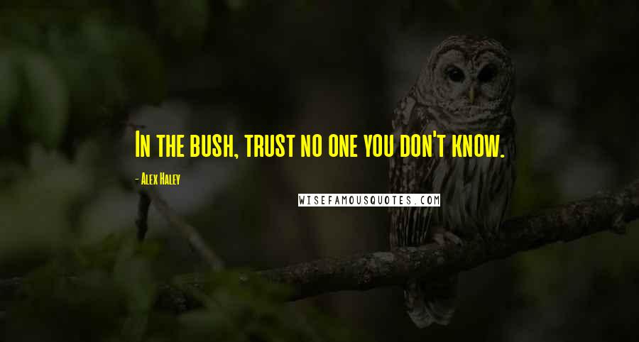 Alex Haley Quotes: In the bush, trust no one you don't know.