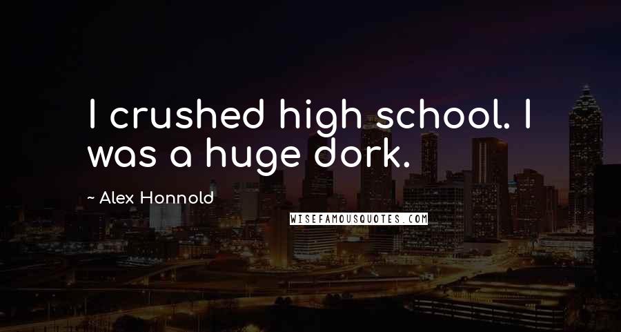 Alex Honnold Quotes: I crushed high school. I was a huge dork.