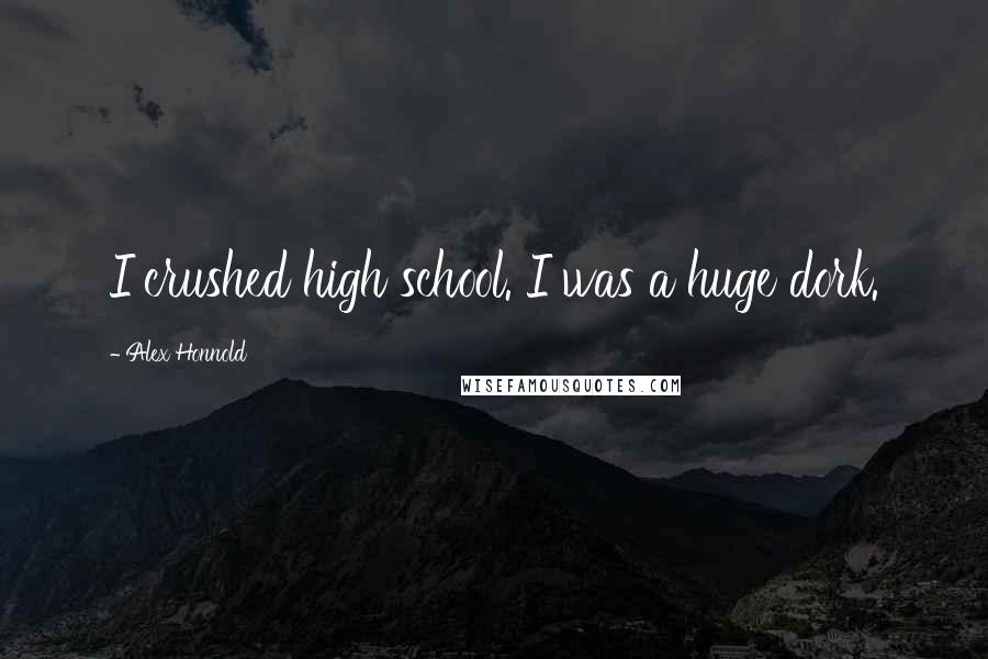 Alex Honnold Quotes: I crushed high school. I was a huge dork.