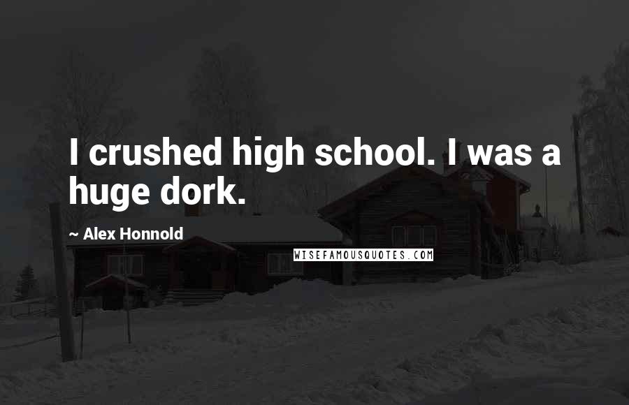 Alex Honnold Quotes: I crushed high school. I was a huge dork.