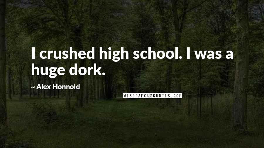 Alex Honnold Quotes: I crushed high school. I was a huge dork.