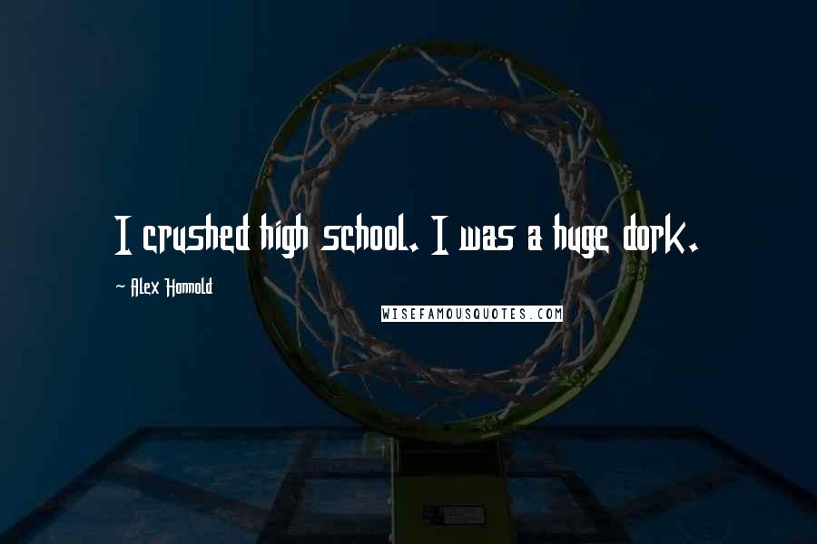 Alex Honnold Quotes: I crushed high school. I was a huge dork.