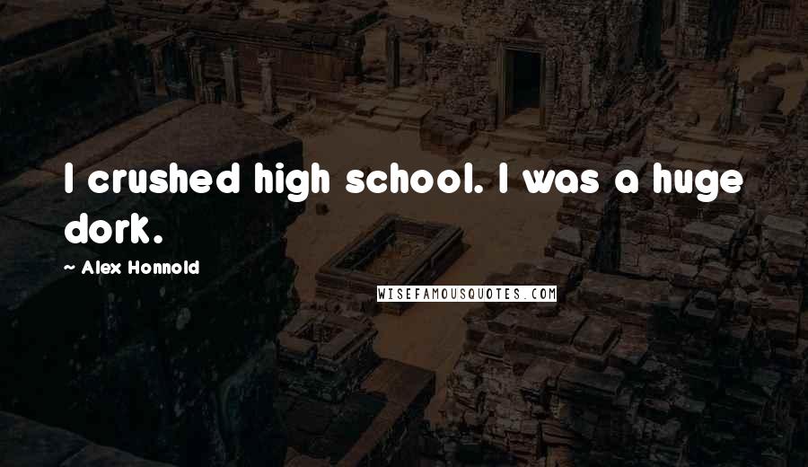 Alex Honnold Quotes: I crushed high school. I was a huge dork.