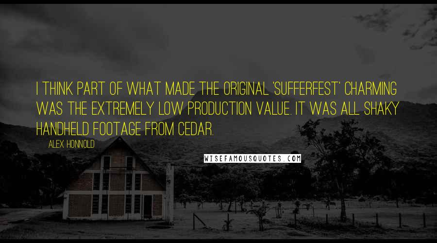 Alex Honnold Quotes: I think part of what made the original 'Sufferfest' charming was the extremely low production value. It was all shaky handheld footage from Cedar.