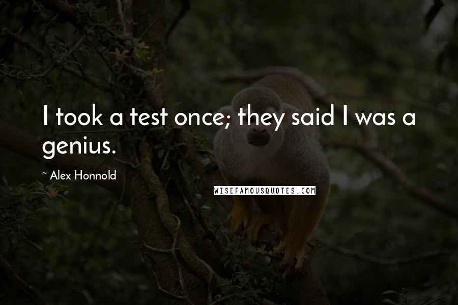 Alex Honnold Quotes: I took a test once; they said I was a genius.