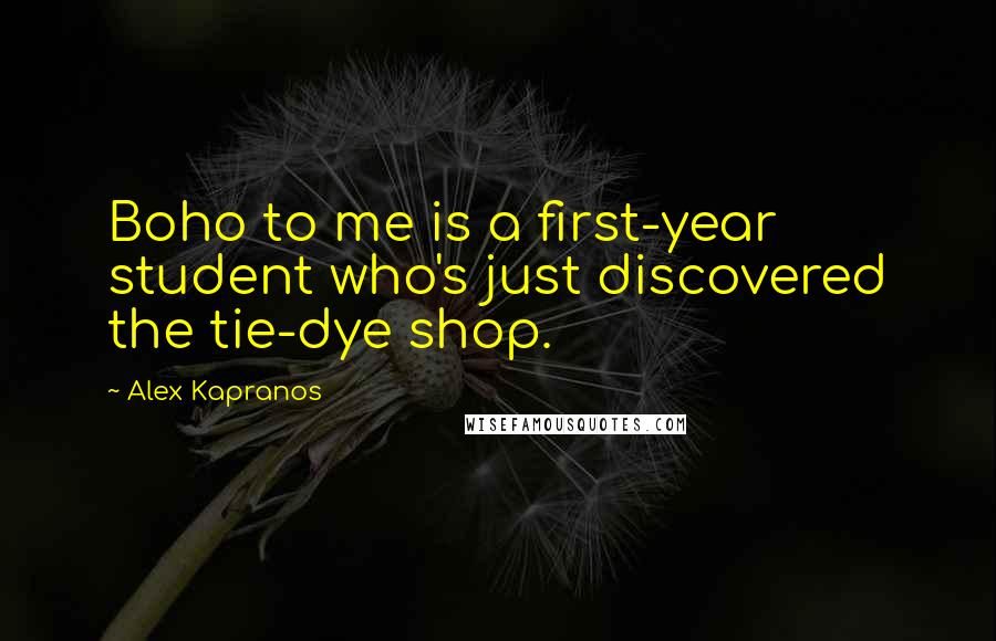Alex Kapranos Quotes: Boho to me is a first-year student who's just discovered the tie-dye shop.