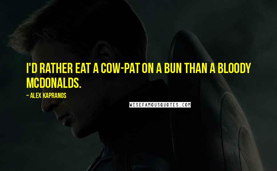 Alex Kapranos Quotes: I'd rather eat a cow-pat on a bun than a bloody McDonalds.