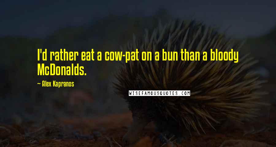 Alex Kapranos Quotes: I'd rather eat a cow-pat on a bun than a bloody McDonalds.