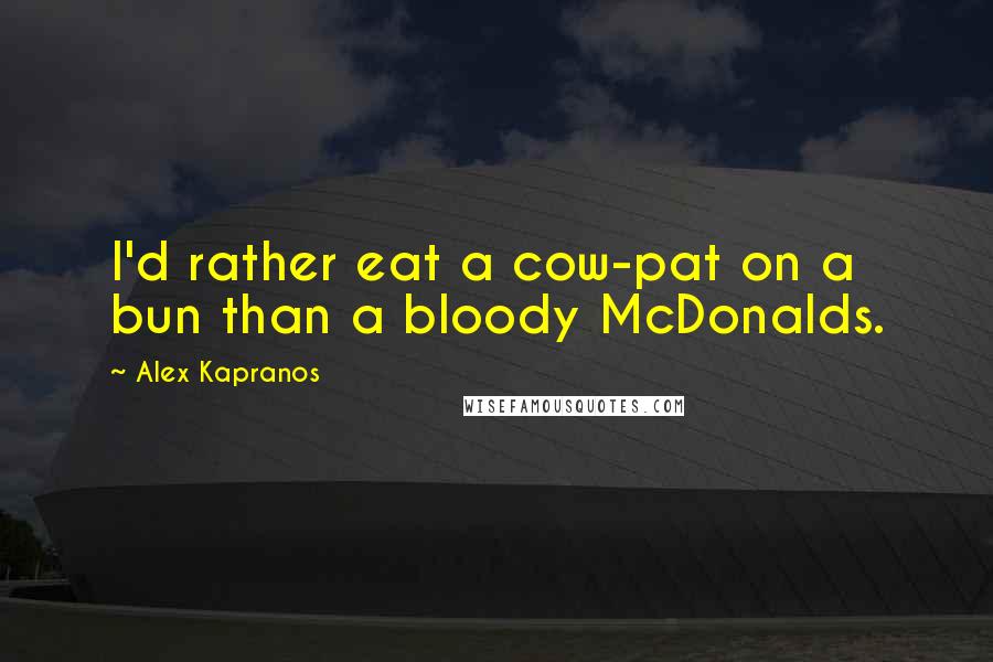 Alex Kapranos Quotes: I'd rather eat a cow-pat on a bun than a bloody McDonalds.