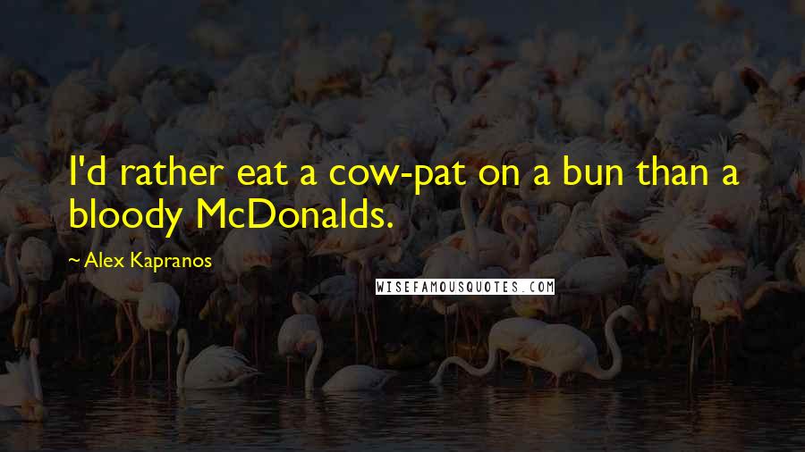 Alex Kapranos Quotes: I'd rather eat a cow-pat on a bun than a bloody McDonalds.