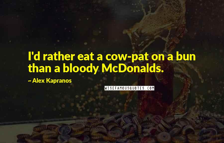 Alex Kapranos Quotes: I'd rather eat a cow-pat on a bun than a bloody McDonalds.
