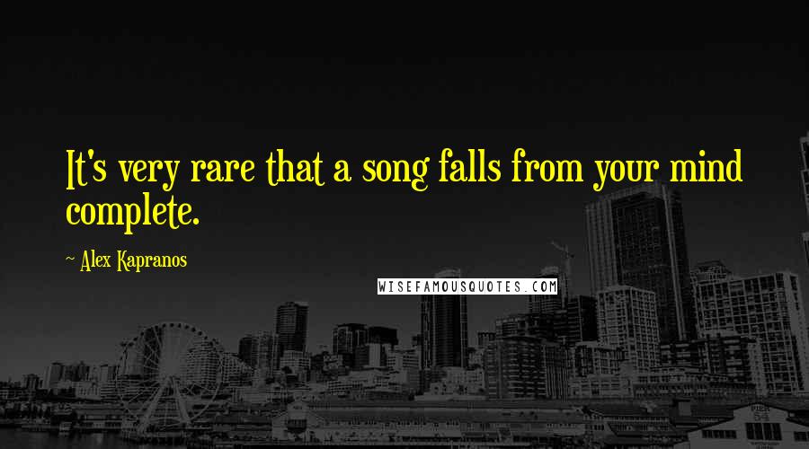 Alex Kapranos Quotes: It's very rare that a song falls from your mind complete.