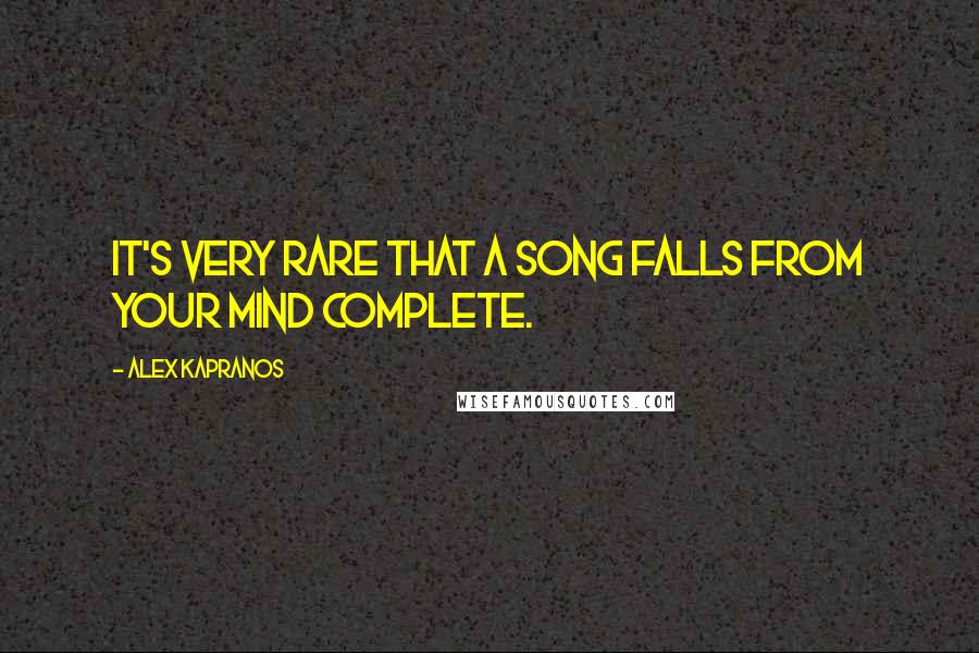 Alex Kapranos Quotes: It's very rare that a song falls from your mind complete.