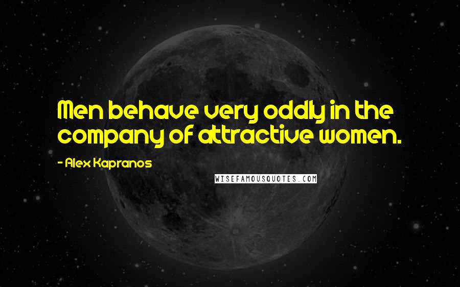 Alex Kapranos Quotes: Men behave very oddly in the company of attractive women.