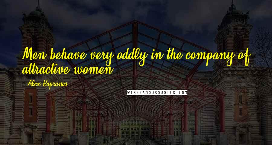 Alex Kapranos Quotes: Men behave very oddly in the company of attractive women.