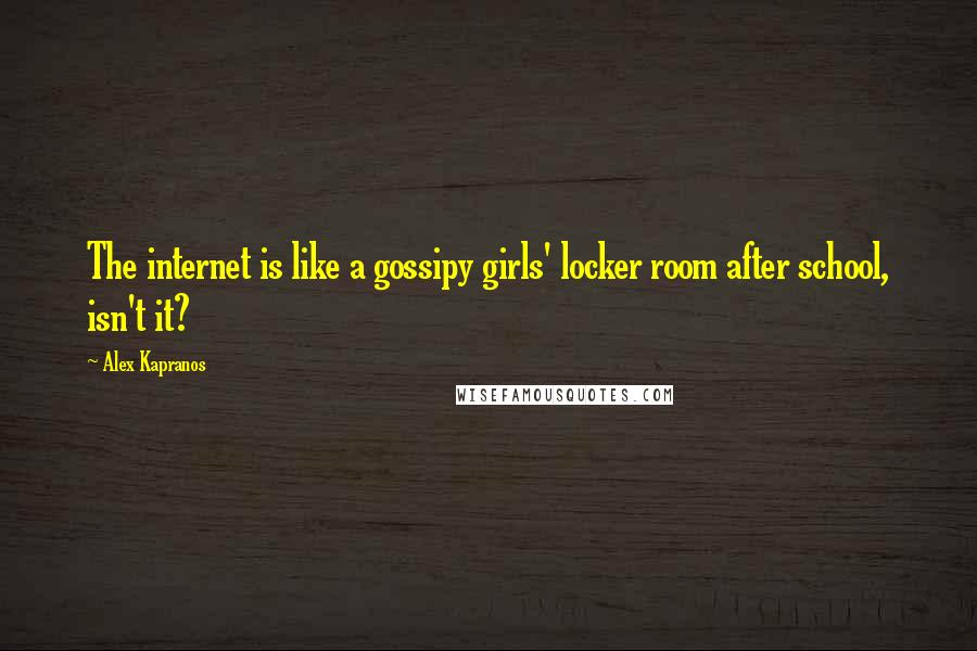 Alex Kapranos Quotes: The internet is like a gossipy girls' locker room after school, isn't it?