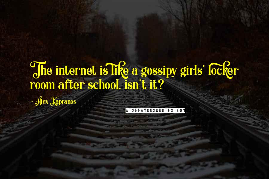 Alex Kapranos Quotes: The internet is like a gossipy girls' locker room after school, isn't it?