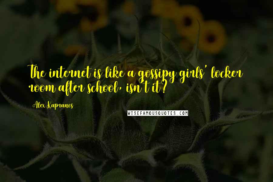 Alex Kapranos Quotes: The internet is like a gossipy girls' locker room after school, isn't it?