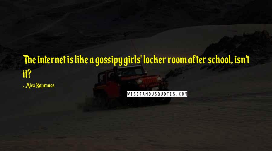 Alex Kapranos Quotes: The internet is like a gossipy girls' locker room after school, isn't it?