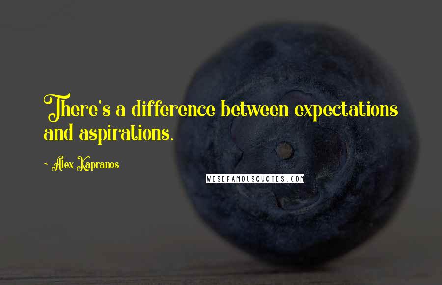 Alex Kapranos Quotes: There's a difference between expectations and aspirations.