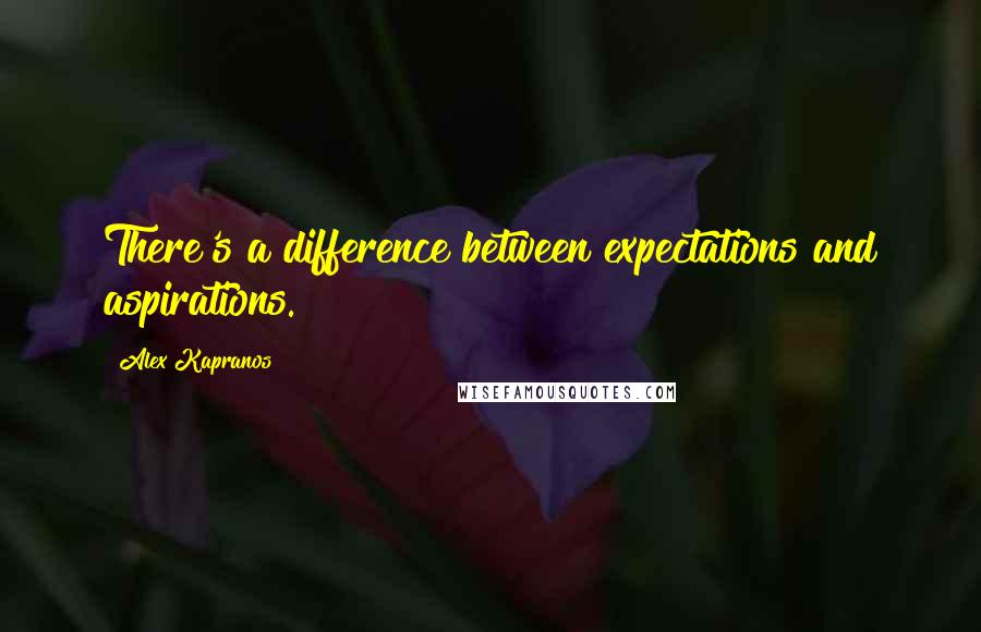 Alex Kapranos Quotes: There's a difference between expectations and aspirations.