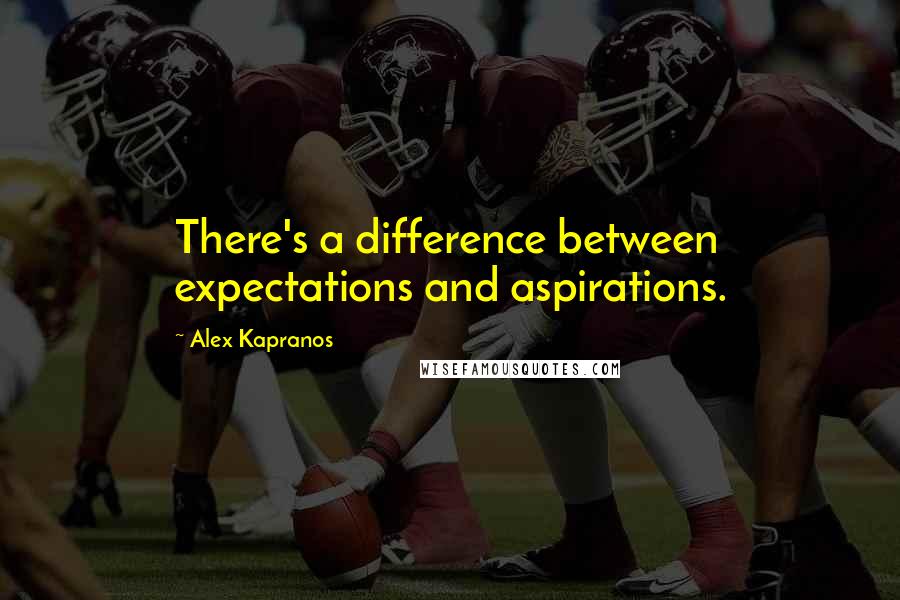 Alex Kapranos Quotes: There's a difference between expectations and aspirations.