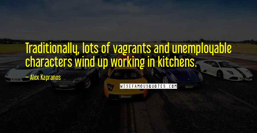 Alex Kapranos Quotes: Traditionally, lots of vagrants and unemployable characters wind up working in kitchens.