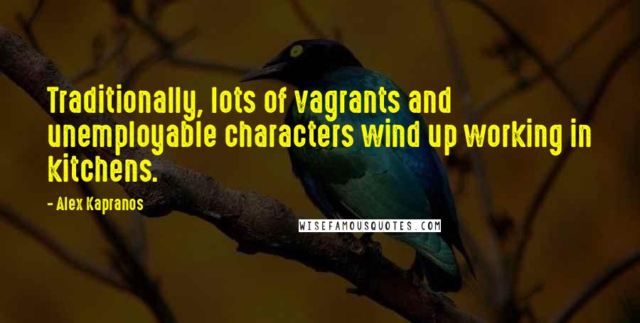 Alex Kapranos Quotes: Traditionally, lots of vagrants and unemployable characters wind up working in kitchens.