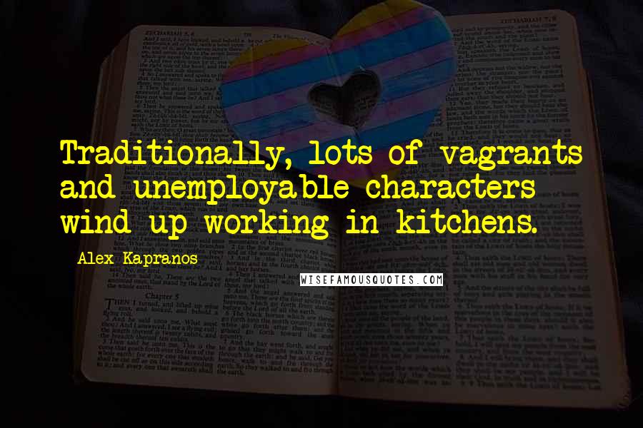 Alex Kapranos Quotes: Traditionally, lots of vagrants and unemployable characters wind up working in kitchens.