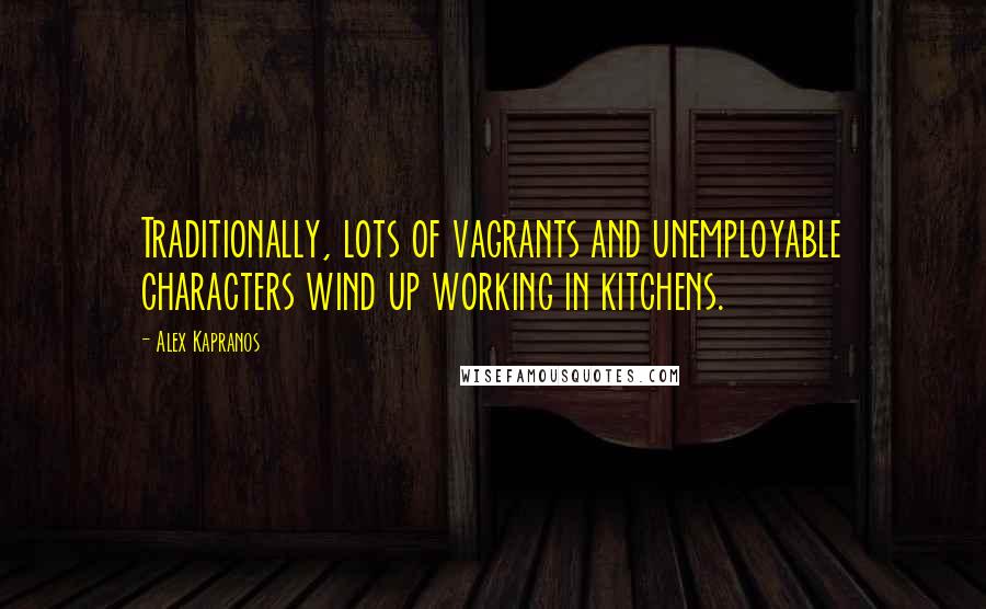 Alex Kapranos Quotes: Traditionally, lots of vagrants and unemployable characters wind up working in kitchens.