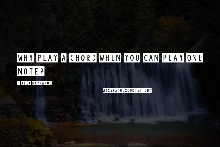 Alex Kapranos Quotes: Why play a chord when you can play one note?