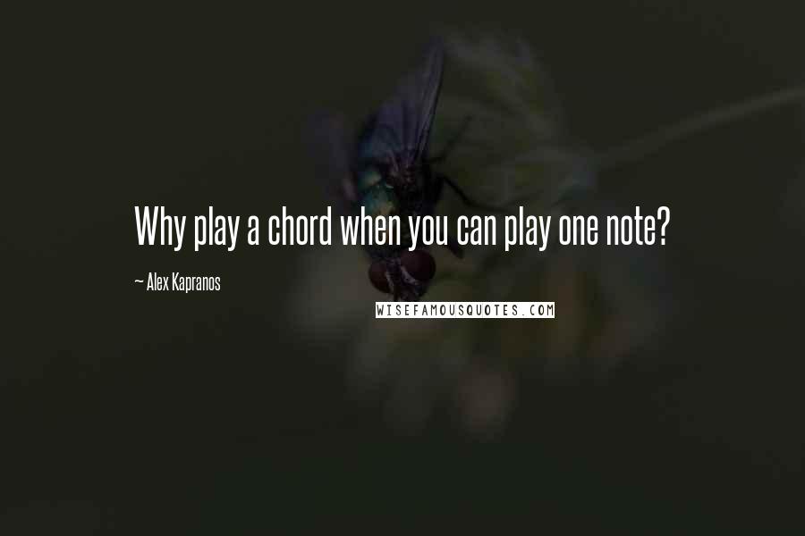 Alex Kapranos Quotes: Why play a chord when you can play one note?