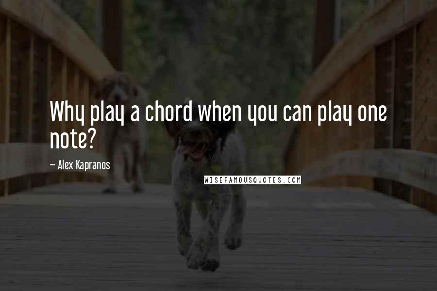 Alex Kapranos Quotes: Why play a chord when you can play one note?
