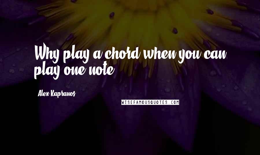 Alex Kapranos Quotes: Why play a chord when you can play one note?