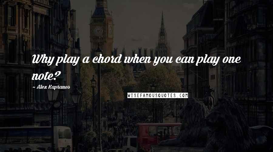 Alex Kapranos Quotes: Why play a chord when you can play one note?