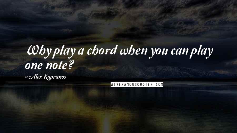 Alex Kapranos Quotes: Why play a chord when you can play one note?