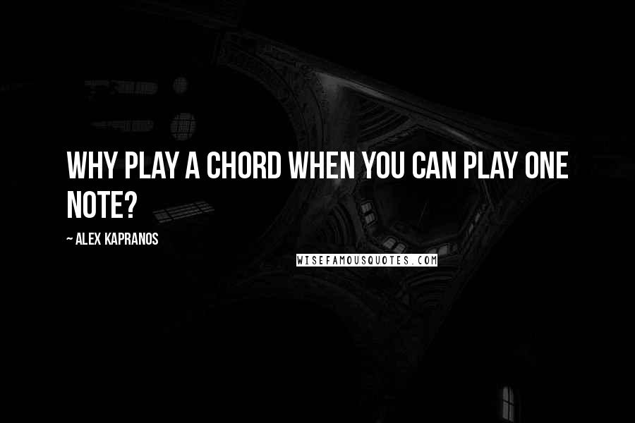 Alex Kapranos Quotes: Why play a chord when you can play one note?