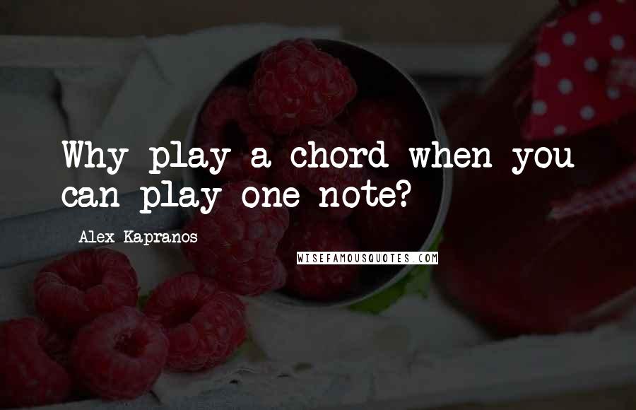 Alex Kapranos Quotes: Why play a chord when you can play one note?