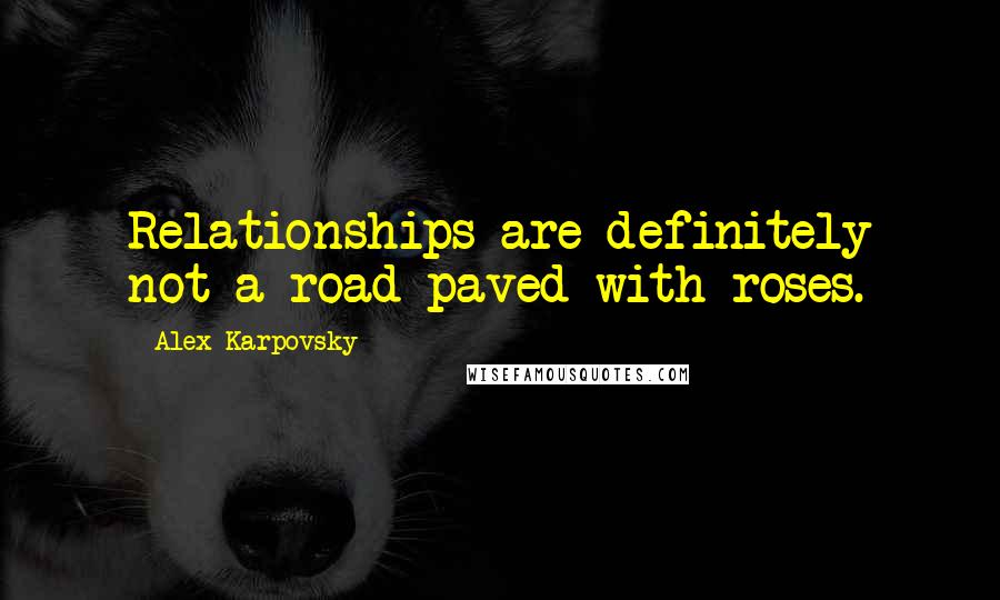 Alex Karpovsky Quotes: Relationships are definitely not a road paved with roses.