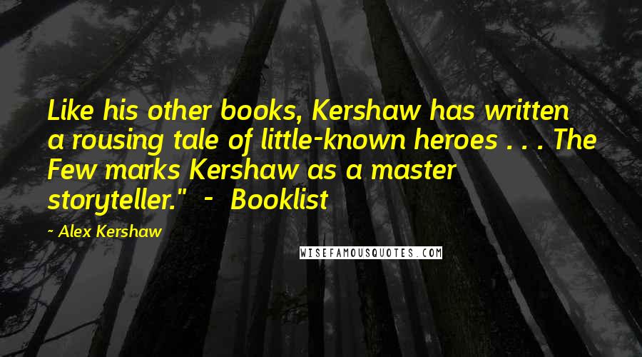 Alex Kershaw Quotes: Like his other books, Kershaw has written a rousing tale of little-known heroes . . . The Few marks Kershaw as a master storyteller." - Booklist